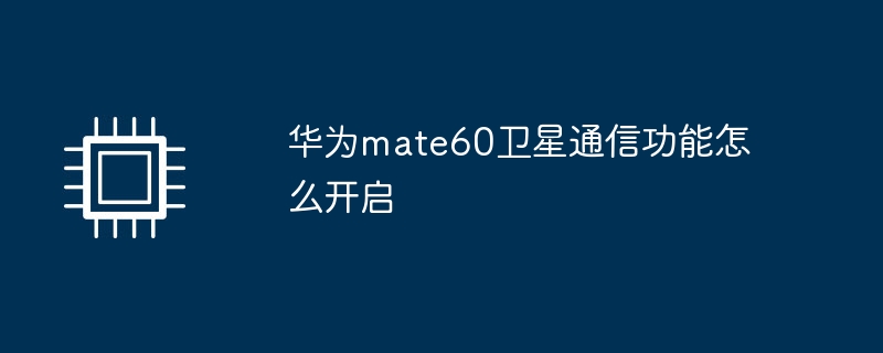 华为mate60卫星通信功能怎么开启