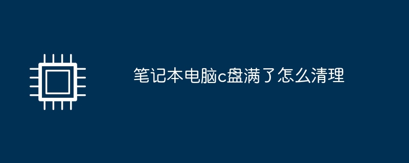 笔记本电脑c盘满了怎么清理