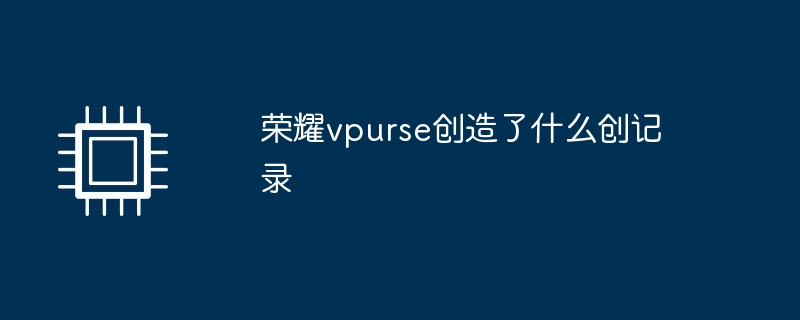 荣耀vpurse创造了什么创记录