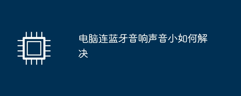 电脑连蓝牙音响声音小如何解决