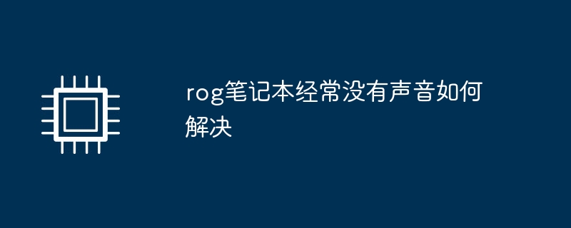 rog笔记本经常没有声音如何解决