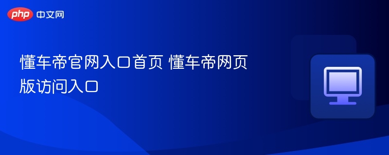 懂车帝官网入口首页 懂车帝网页版访问入口