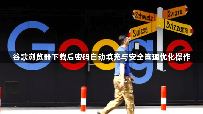 谷歌浏览器下载后密码自动填充与安全管理优化操作