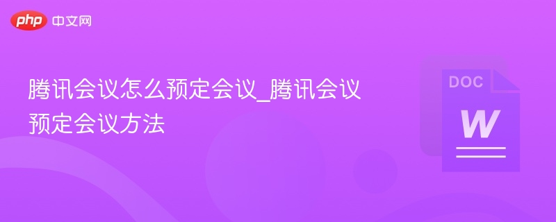 腾讯会议预定方法及步骤详解