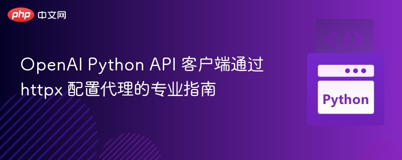 OpenAI API 通过 httpx 配置代理教程