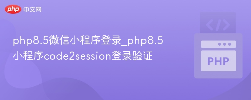 php8.5微信小程序登录_php8.5小程序code2session登录验证