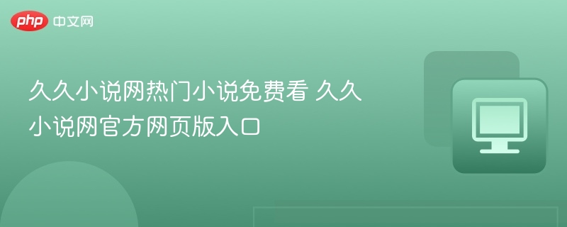 久久小说网热门小说免费阅读入口