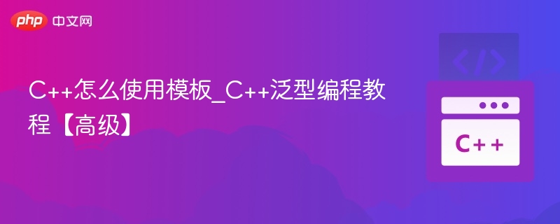 C++模板使用教程，泛型编程详解