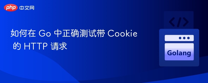 Go 中如何测试带 Cookie 的 HTTP 请求