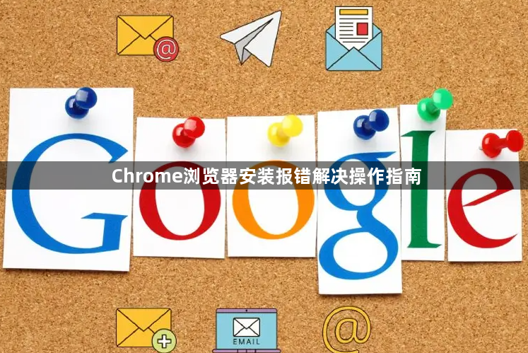 Chrome浏览器安装报错解决操作指南
