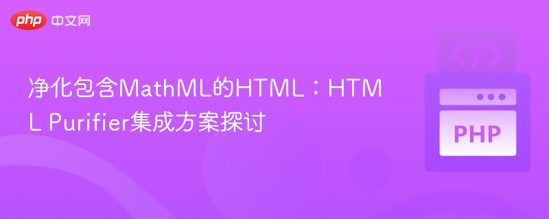 净化含MathML的HTML：HTML Purifier集成方案解析