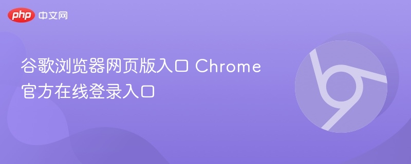 谷歌浏览器网页版入口 Chrome官方在线登录入口