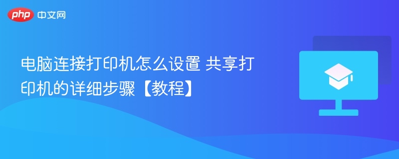 电脑连接打印机设置教程：共享打印机步骤详解