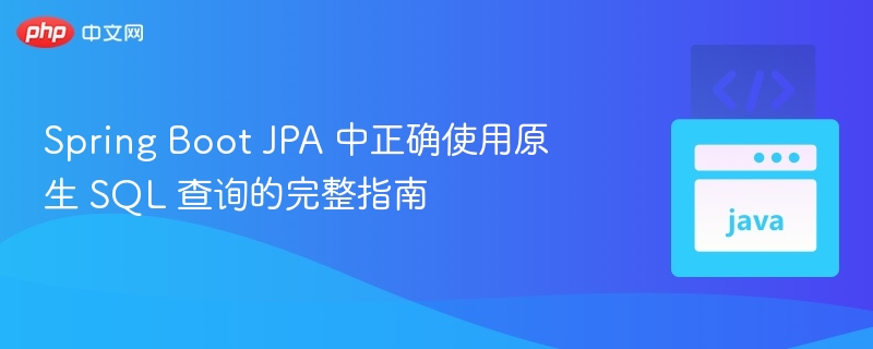 Spring Boot JPA 使用原生SQL查询全攻略