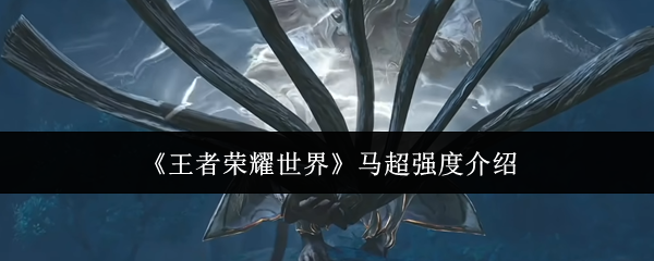 《王者荣耀世界》马超强度介绍
