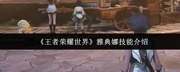 《王者荣耀世界》雅典娜技能介绍