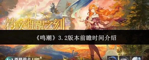 鸣潮3.2版本前瞻是什么时候-3.2版本前瞻时间介绍