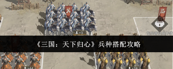 《三国:天下归心》兵种搭配攻略