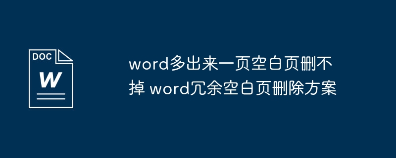 word多出来一页空白页删不掉 word冗余空白页删除方案