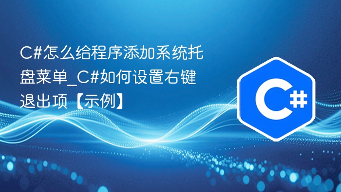 C#怎么给程序添加系统托盘菜单_C#如何设置右键退出项【示例】