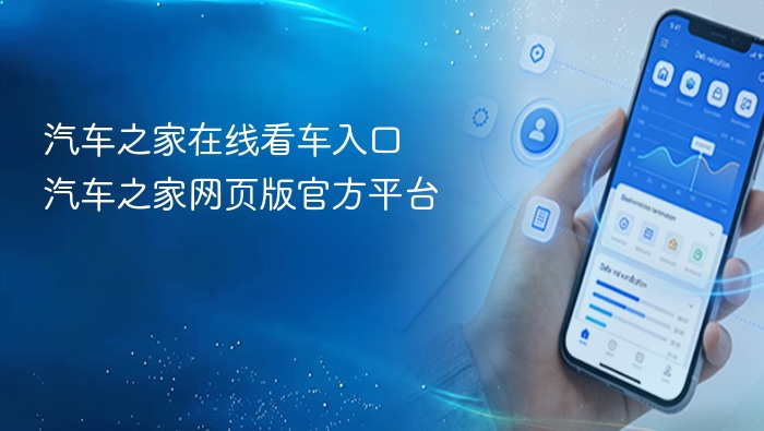汽车之家在线看车入口及官网指南