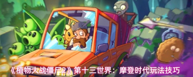 《植物大战僵尸2》第十三世界:摩登时代玩法技巧