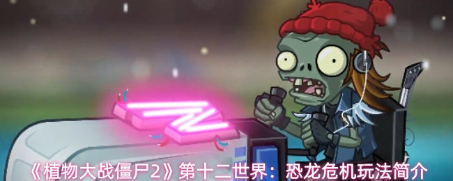 植物大战僵尸2恐龙危机关卡怎么玩-恐龙危机玩法简介