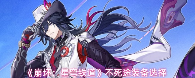 《崩坏：星穹铁道》不死途装备选择