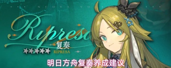 明日方舟复奏怎么培养-复奏养成建议