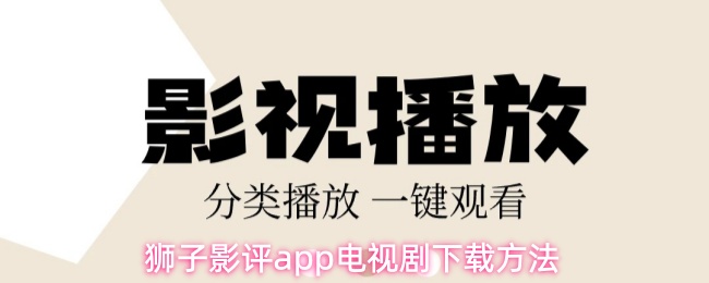 狮子影评app怎么下载电视剧-电视剧下载方法