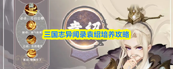 三国志异闻录袁绍怎么培养-袁绍培养攻略