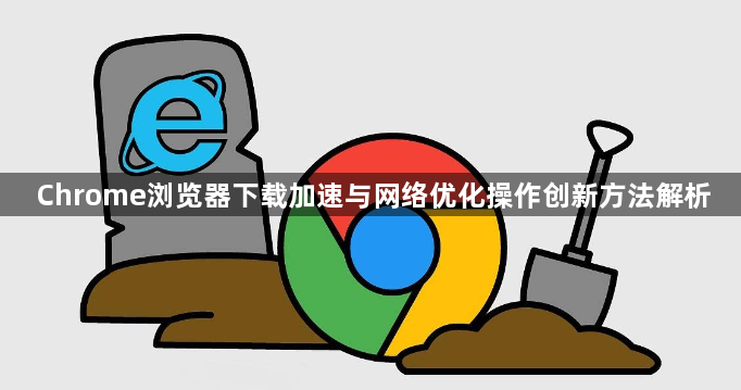 Chrome浏览器下载加速与网络优化操作创新方法解析