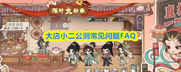 大店小二公测常见问题答案汇总-首发FAQ