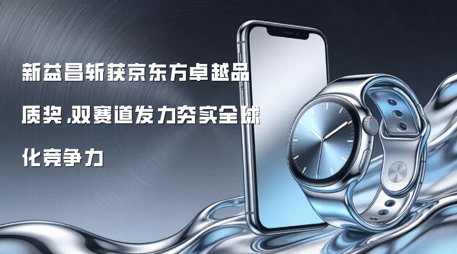 新益昌斩获京东方卓越品质奖，双赛道发力夯实全球化竞争力