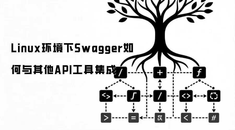 Linux环境下Swagger如何与其他API工具集成