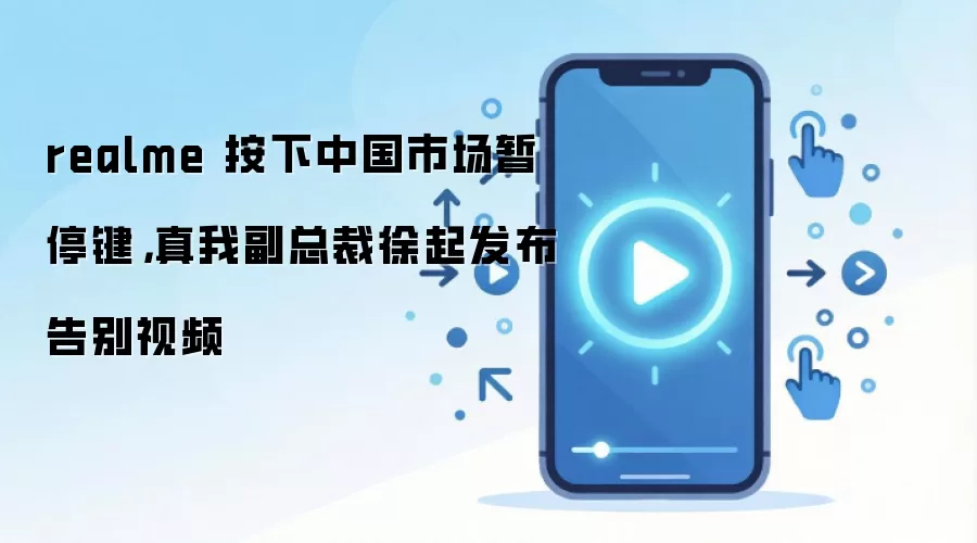 realme 按下中国市场暂停键，真我副总裁徐起发布告别视频