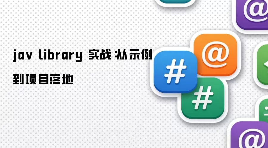 jav library 实战：从示例到项目落地
