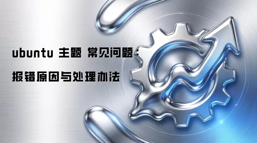 ubuntu 主题 常见问题:报错原因与处理办法