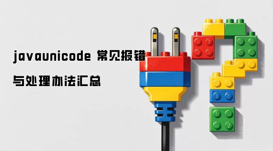 javaunicode 常见报错与处理办法汇总