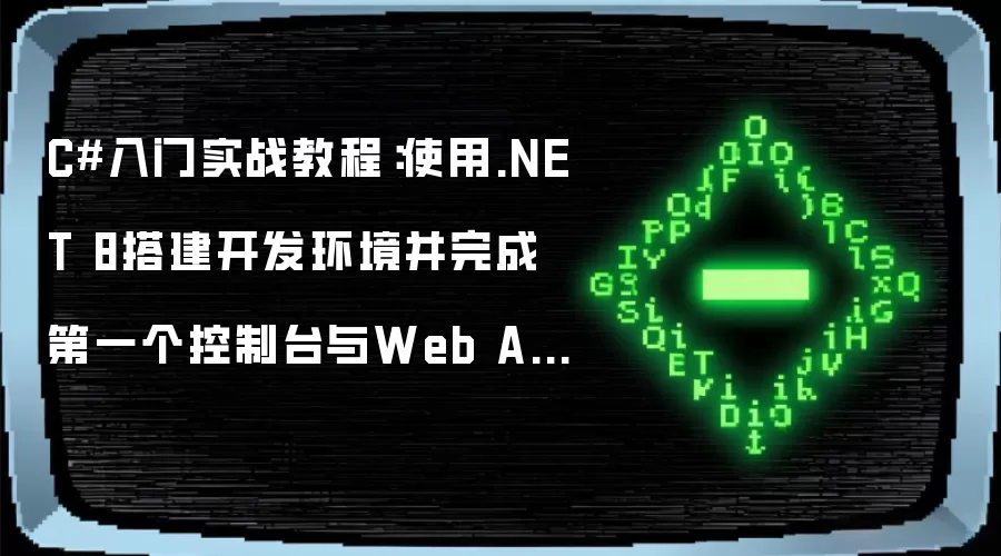C#入门实战教程:使用.NET 8搭建开发环境并完成第一个控制台与Web API项目