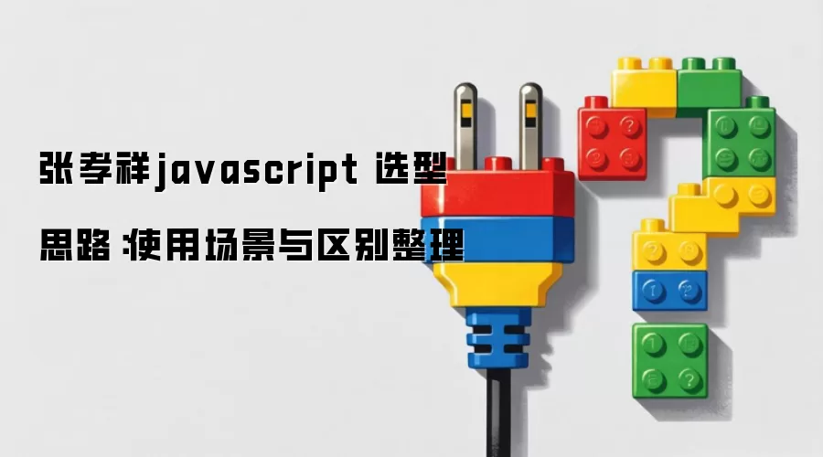 张孝祥javascript 选型思路：使用场景与区别整理