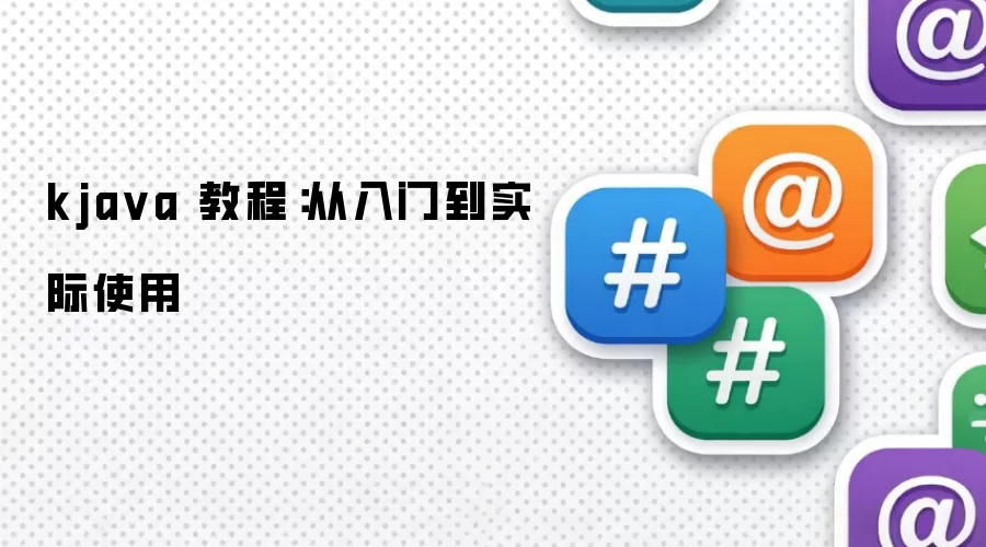 kjava 教程：从入门到实际使用
