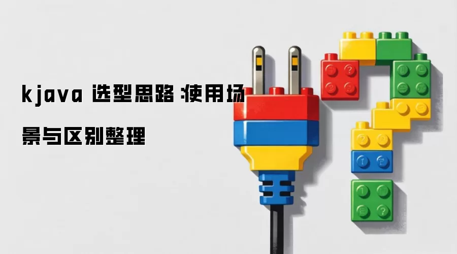 kjava 选型思路：使用场景与区别整理