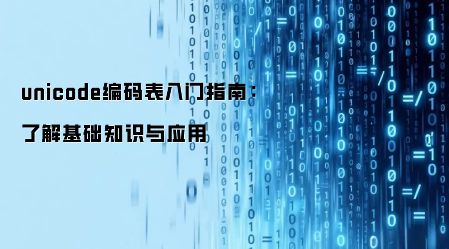 unicode编码表入门指南:了解基础知识与应用