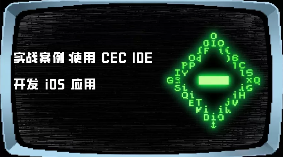 实战案例：使用 CEC IDE 开发 iOS 应用