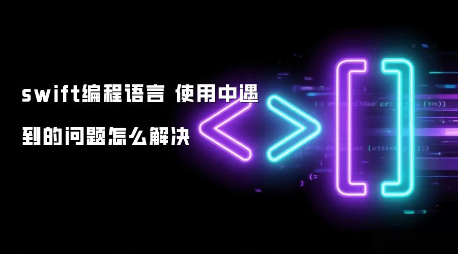 swift编程语言 使用中遇到的问题怎么解决
