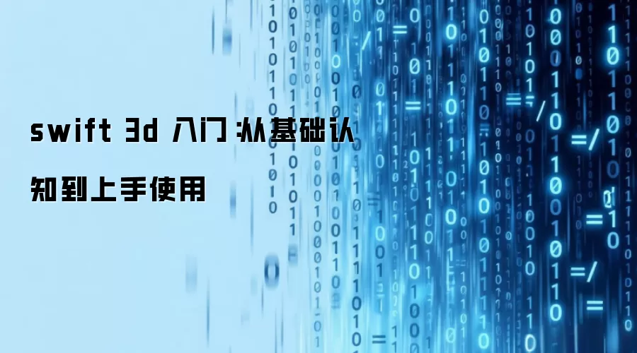 swift 3d 入门：从基础认知到上手使用