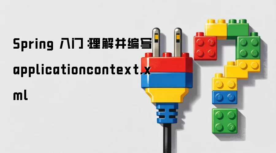 Spring 入门:理解并编写 applicationcontext.xml