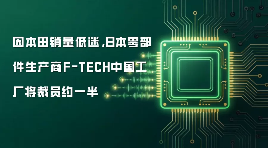 因本田销量低迷，日本零部件生产商F-TECH中国工厂将裁员约一半