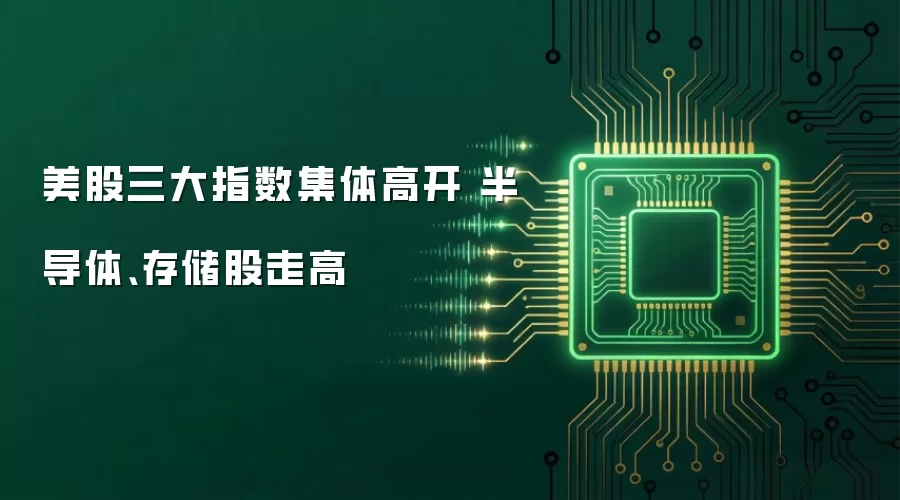 美股三大指数集体高开 半导体、存储股走高